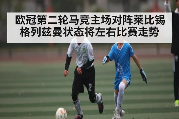 欧冠第二轮马竞主场对阵莱比锡 格列兹曼状态将左右比赛走势 - Kaiyun Sports